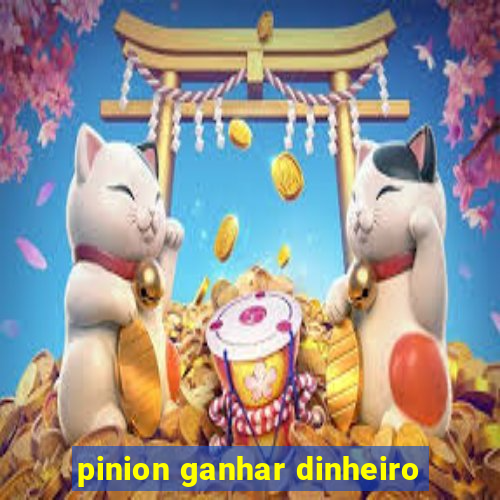 pinion ganhar dinheiro